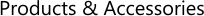 Products & Accessories