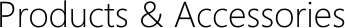 Products & Accessories